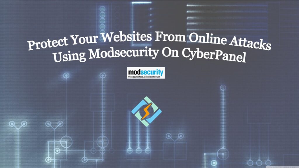 Protect Your Websites From Online Attacks Using Modsecurity On CyberPanel